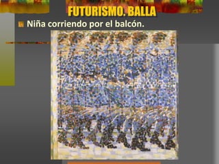 FUTURISMO. BALLA
Niña corriendo por el balcón.
 