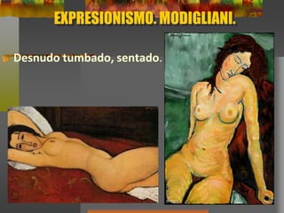EXPRESIONISMO. MODIGLIANI.
Desnudo tumbado, sentado.
 