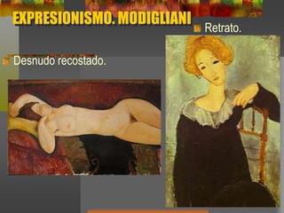 EXPRESIONISMO. MODIGLIANI
Desnudo recostado.
Retrato.
 