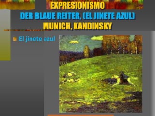 EXPRESIONISMO
DER BLAUE REITER, (EL JINETE AZUL)
MUNICH, KANDINSKY
El jinete azul
 