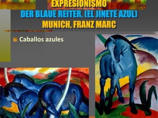 EXPRESIONISMO
DER BLAUE REITER, (EL JINETE AZUL)
MUNICH, FRANZ MARC
Caballos azules
 