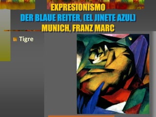 EXPRESIONISMO
DER BLAUE REITER, (EL JINETE AZUL)
MUNICH, FRANZ MARC
Tigre
 