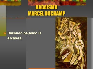DADAISMO
MARCEL DUCHAMP
Desnudo bajando la
escalera.
 