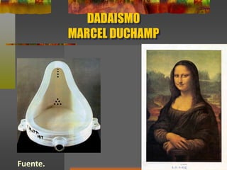 DADAISMO
MARCEL DUCHAMP
Fuente.
 