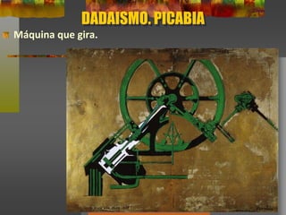 DADAISMO. PICABIA
Máquina que gira.
 