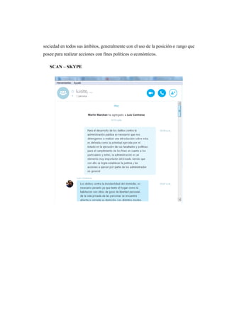 sociedad en todos sus ámbitos, generalmente con el uso de la posición o rango que
posee para realizar acciones con fines políticos o económicos.
SCAN – SKYPE
 