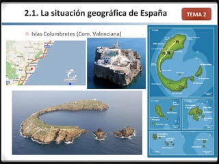 TEMA 2
o Islas Columbretes (Com. Valenciana)
2.1. La situación geográfica de España
 
