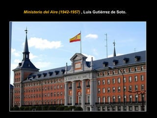 Ministerio del Aire (1942-1957) , Luis Gutiérrez de Soto.
 