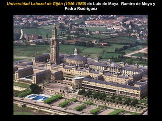Universidad Laboral de Gijón (1946-1950) de Luis de Moya, Ramiro de Moya y
Pedro Rodríguez
 