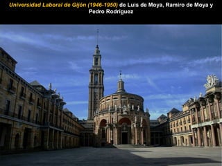 Universidad Laboral de Gijón (1946-1950) de Luis de Moya, Ramiro de Moya y
Pedro Rodríguez
 