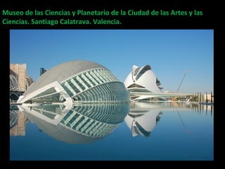 Museo de las Ciencias y Planetario de la Ciudad de las Artes y lasMuseo de las Ciencias y Planetario de la Ciudad de las Artes y las
Ciencias. Santiago Calatrava. Valencia.Ciencias. Santiago Calatrava. Valencia.
Planetario
 