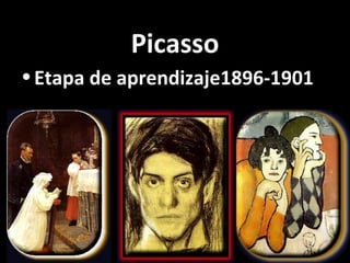Picasso
•Etapa de aprendizaje 1896-1901
 