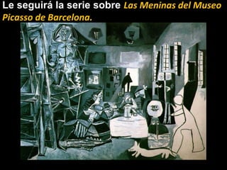 Le seguirá la serie sobre Las Meninas del Museo
Picasso de Barcelona.
 