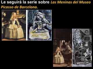Le seguirá la serie sobre Las Meninas del Museo
Picasso de Barcelona.
 