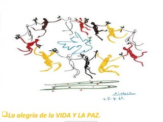 La alegría de la VIDA Y LA PAZ.
 
