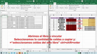 Abrimos el libro a vincular
Seleccionamos la cantidad de celdas a copiar y:
=“seleccionamos celdas del otro libro” ctrl+shift+enter
 