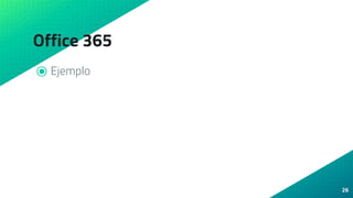 Office 365
⦿ Ejemplo
26
 