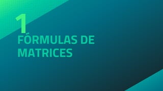 FÓRMULAS DE
MATRICES
1
 