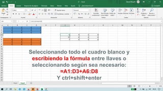 7
Seleccionando todo el cuadro blanco y
escribiendo la fórmula entre llaves o
seleccionando según sea necesario:
=A1:D3+A6:D8
Y ctrl+shift+enter
 