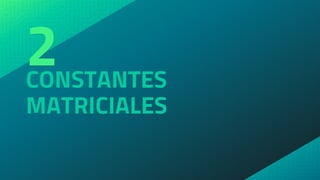 CONSTANTES
MATRICIALES
2
 