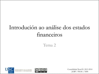 Contabilidad Xeral II. 2013-2014
JCRP / PAOE / NPS
Introdución ao análise dos estados
financeiros
Tema 2
 