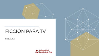 FICCIÓN PARA TV
UNIDAD 2
 