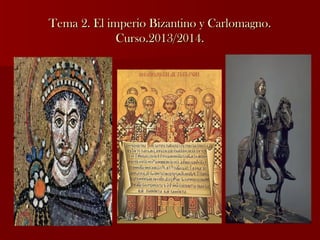 Tema 2. El imperio Bizantino y Carlomagno.
Curso.2013/2014.

 