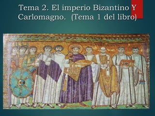 Tema 2. El imperio Bizantino Y
Carlomagno. (Tema 1 del libro)
 