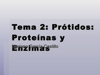 Tema 2: Prótidos: Proteínas y Enzimas  Mariano García Castillo 