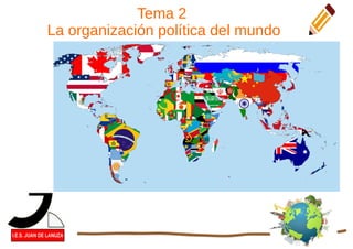 Tema 2
La organización política del mundo
 