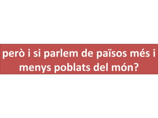 però i si parlem de països més i
menys poblats del món?
 
