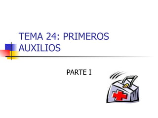 TEMA 24: PRIMEROS AUXILIOS PARTE I