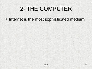 2- THE COMPUTER Internet is the most sophisticated medium 
