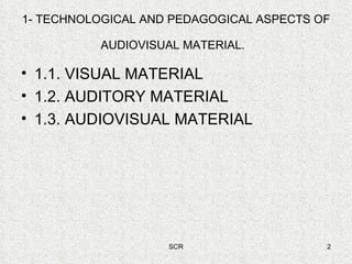 1- TECHNOLOGICAL AND PEDAGOGICAL ASPECTS OF AUDIOVISUAL MATERIAL.   1.1. VISUAL MATERIAL 1.2. AUDITORY MATERIAL 1.3. AUDIOVISUAL MATERIAL 