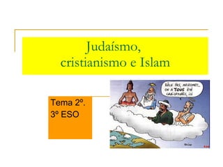 Judaísmo,  cristianismo e Islam Tema 2º.  3º ESO 