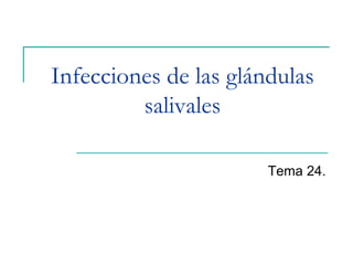 Infecciones de las glándulas
salivales
Tema 24.
 