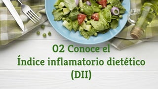 02 Conoce el
Índice inflamatorio dietético
(DII)
 