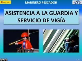 MARINERO PESCADOR 
ASISTENCIA A LA GUARDIA Y 
SERVICIO DE VIGÍA 
A. Díez. 
 