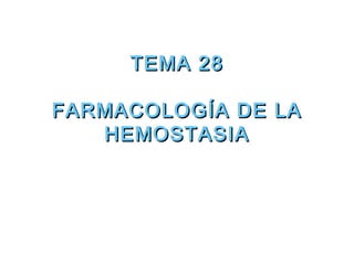 TEMA 28

FARMACOLOGÍA DE LA
   HEMOSTASIA
 