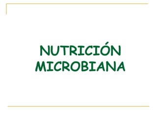 NUTRICIÓN
MICROBIANA
 