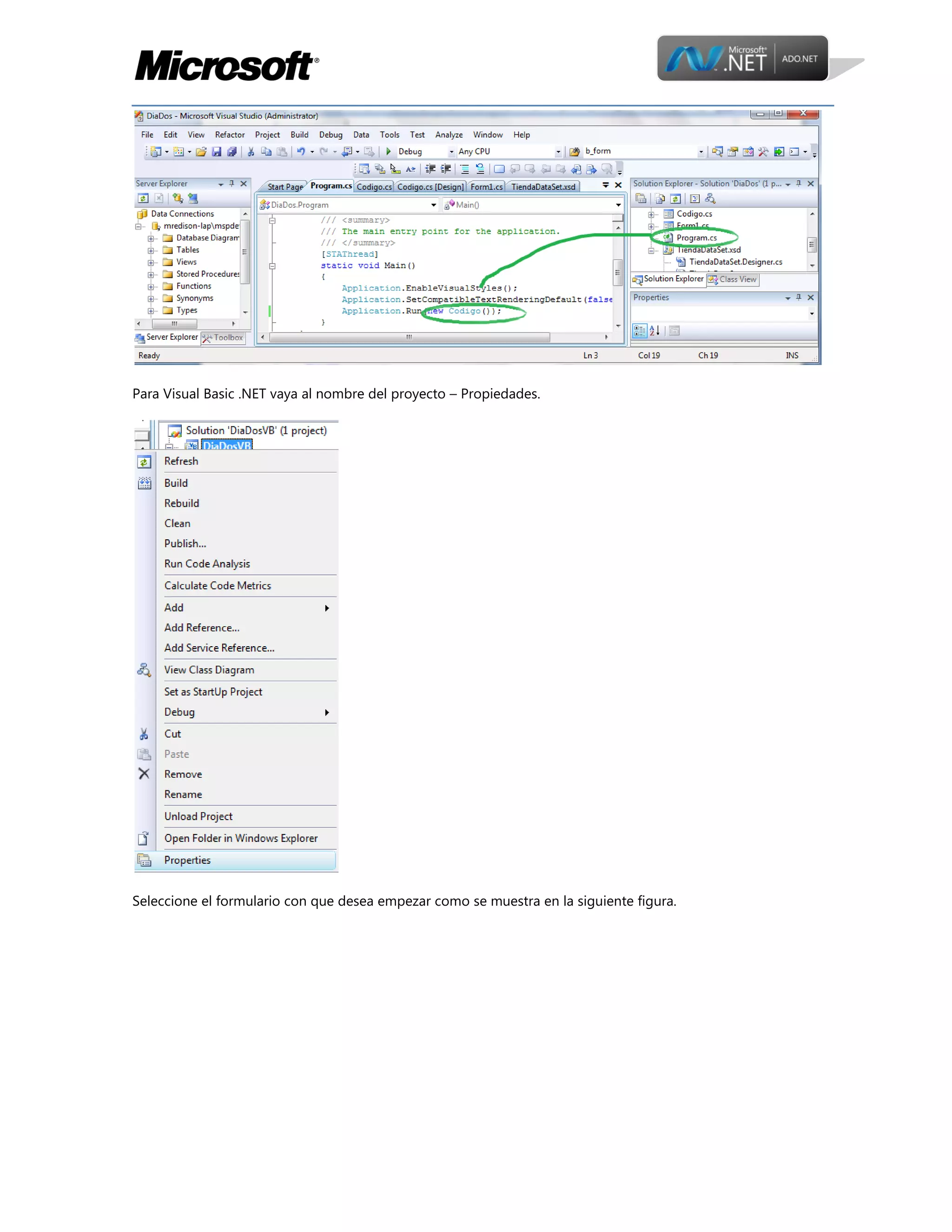Para Visual Basic .NET vaya al nombre del proyecto – Propiedades.

Seleccione el formulario con que desea empezar como se muestra en la siguiente figura.

 