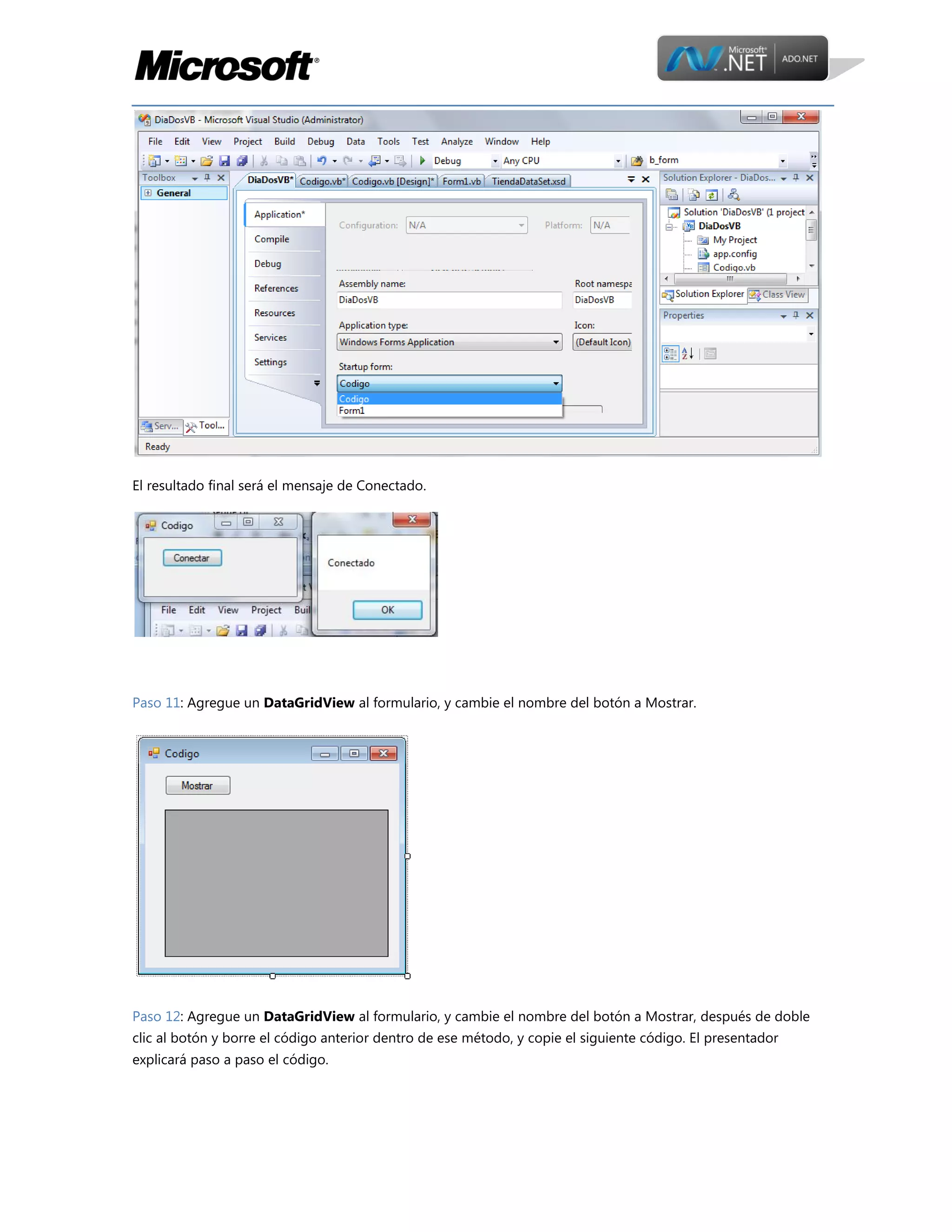 El resultado final será el mensaje de Conectado.

Paso 11: Agregue un DataGridView al formulario, y cambie el nombre del botón a Mostrar.

Paso 12: Agregue un DataGridView al formulario, y cambie el nombre del botón a Mostrar, después de doble
clic al botón y borre el código anterior dentro de ese método, y copie el siguiente código. El presentador
explicará paso a paso el código.

 