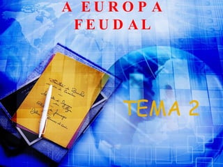 A EUROPA FEUDAL TEMA 2 