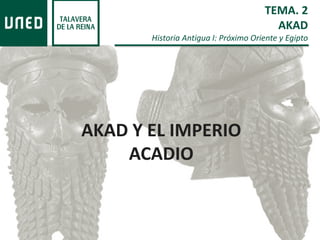 TEMA. 2
AKAD
Historia Antigua I: Próximo Oriente y Egipto
AKAD Y EL IMPERIO
ACADIO
 