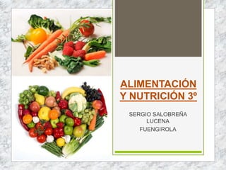 ALIMENTACIÓN
Y NUTRICIÓN 3º
SERGIO SALOBREÑA
LUCENA
FUENGIROLA
 