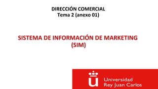 DIRECCIÓN COMERCIAL
Tema 2 (anexo 01)
SISTEMA DE INFORMACIÓN DE MARKETING
(SIM)
 