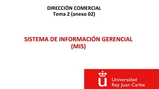 DIRECCIÓN COMERCIAL
Tema 2 (anexo 02)
SISTEMA DE INFORMACIÓN GERENCIAL
(MIS)
 