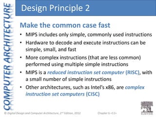 Chapter 6 <11>
Make the common case fast
• MIPS includes only simple, commonly used instructions
• Hardware to decode and ...