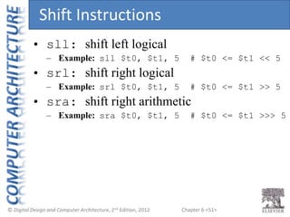 Chapter 6 <51>
• sll: shift left logical
– Example: sll $t0, $t1, 5 # $t0 <= $t1 << 5
• srl: shift right logical
– Example...