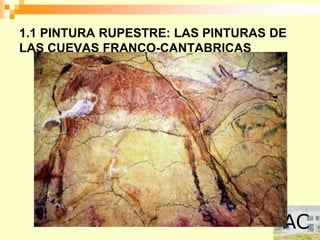 1.1 PINTURA RUPESTRE: LAS PINTURAS DE
LAS CUEVAS FRANCO-CANTABRICAS
 